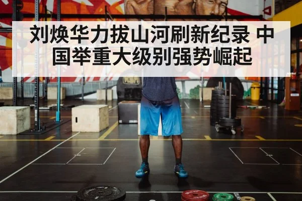 刘焕华力拔山河刷新纪录 中国举重大级别强势崛起